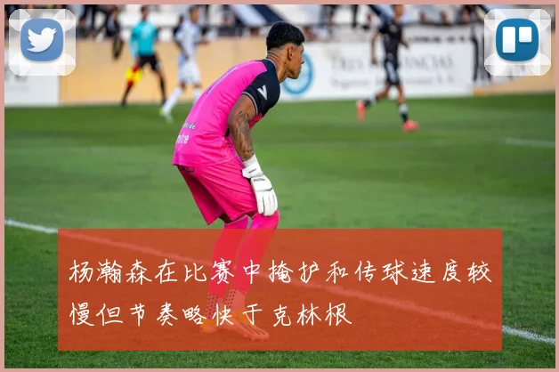 杨瀚森在比赛中掩护和传球速度较慢但节奏略快于克林根