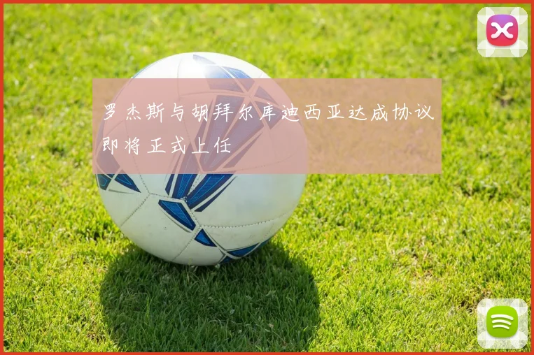 罗杰斯与胡拜尔库迪西亚达成协议即将正式上任