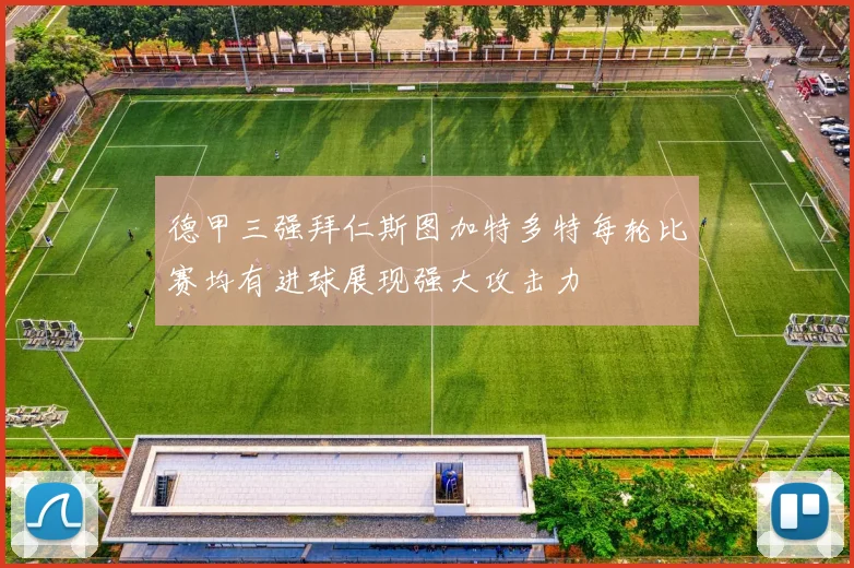 德甲三强拜仁斯图加特多特每轮比赛均有进球展现强大攻击力