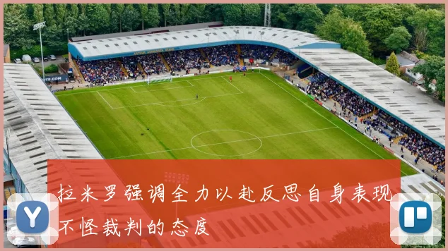 拉米罗强调全力以赴反思自身表现不怪裁判的态度
